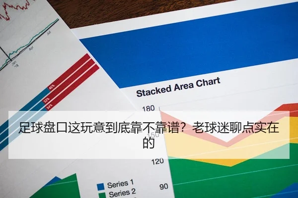 足球盘口这玩意到底靠不靠谱？老球迷聊点实在的