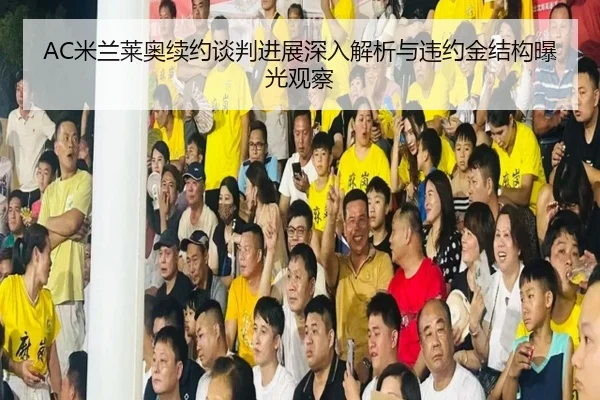 AC米兰莱奥续约谈判进展深入解析与违约金结构曝光观察 - leyu